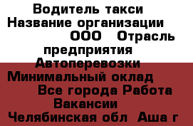 Водитель такси › Название организации ­ Shabby Chik, ООО › Отрасль предприятия ­ Автоперевозки › Минимальный оклад ­ 60 000 - Все города Работа » Вакансии   . Челябинская обл.,Аша г.